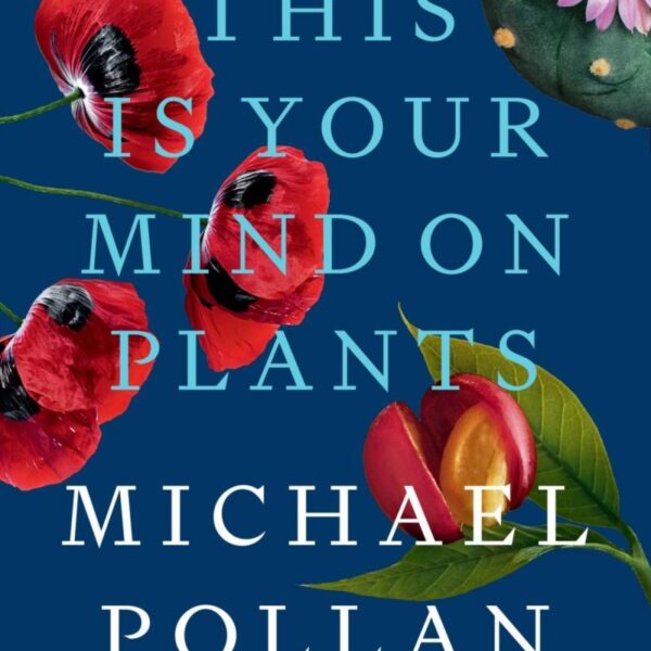 This Is Your Mind on Plants (By Michael Pollan) – Book